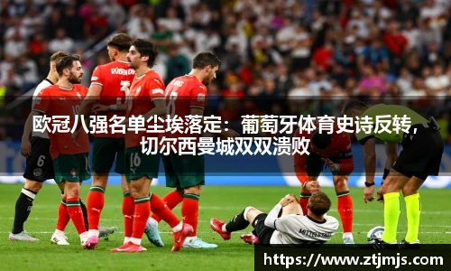 欧冠八强名单尘埃落定：葡萄牙体育史诗反转，切尔西曼城双双溃败